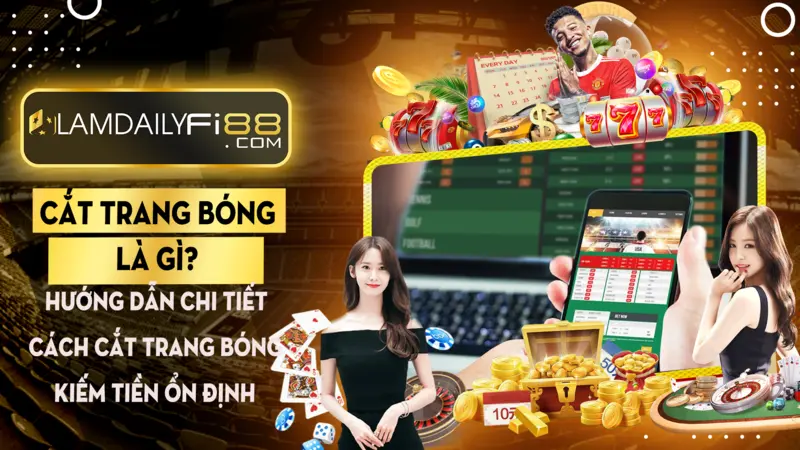 Cắt trang bóng là gì? Hướng dẫn chi tiết cách cắt trang bóng kiếm tiền ổn định